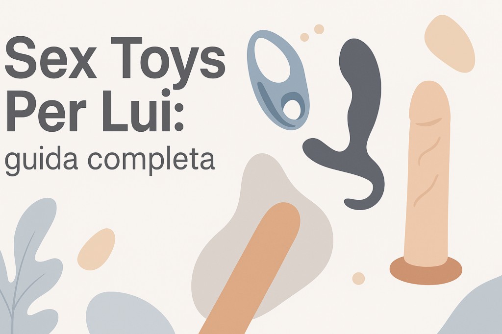 Sex Toys per Lui: la guida completa a masturbatori, anelli e stimolatori