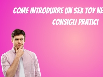 Come introdurre un sex toy nella coppia? Guida e consigli pratici