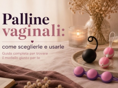 Palline vaginali: come sceglierle, come usarle e a cosa servono
