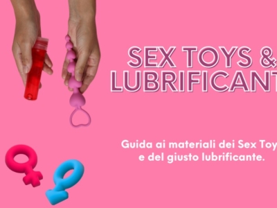 Scegli il materiale giusto per i tuoi Sex Toys e scopri i lubrificanti adatti!